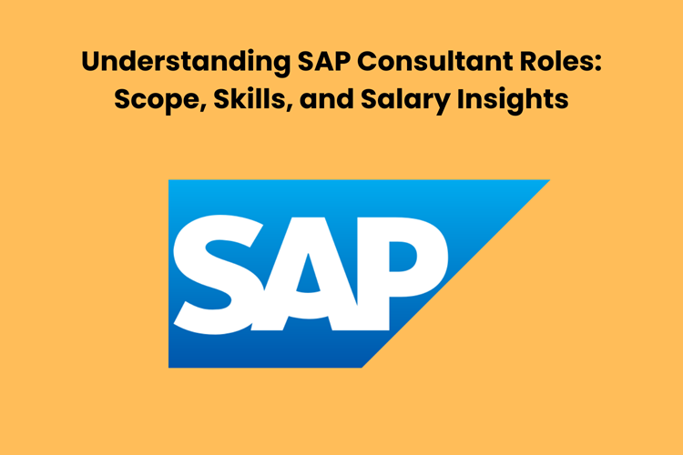 Understanding SAP Consultant Roles: Scope, Skills, and Salary Insights
